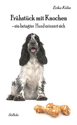 E-Book (epub) Frühstück mit Knochen - ein betagter Hund erinnert sich von Erika Kühn