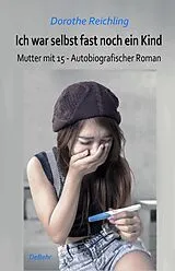 E-Book (epub) Ich war selbst fast noch ein Kind - Mutter mit 15 - Autobiografischer Roman von Dorothe Reichling
