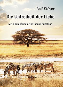 E-Book (epub) Die Unfreiheit der Liebe - Mein Kampf um meine Frau in Südafrika von Rolf Stöver