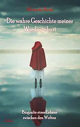 Kartonierter Einband (Kt) Die wahre Geschichte meiner Wiedergeburt - Biografie eines Lebens zwischen den Welten von Miranda Birdy