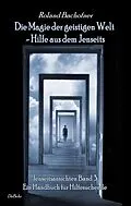 E-Book (epub) Die Magie der geistigen Welt - Hilfe aus dem Jenseits - Jenseitsansichten Band 3 - Handbuch für Hilfesuchende von Roland Bachofner
