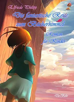 E-Book (epub) Die fantastische Reise zum Bücherhimmel - Roman für Kinder von Elfriede Philipp