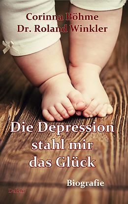 E-Book (epub) Die Depression stahl mir das Glück - Biografie von Corinna Böhme, Roland Dr. Winkler