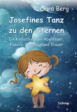 Kartonierter Einband Josefines Tanz zu den Sternen - Ein Kinderbuch um Abenteuer, Familie, Abschied und Trauer von Clara Berg