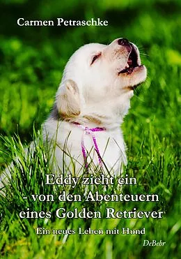 E-Book (epub) Eddy zieht ein  von den Abenteuern eines Golden Retriever - Ein neues Leben mit Hund von Carmen Petraschke