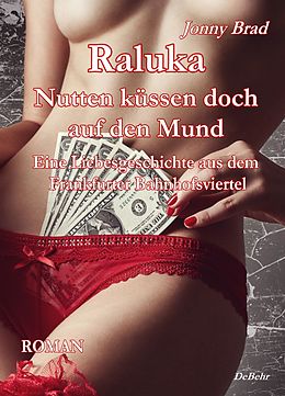 E-Book (epub) Raluka - Nutten küssen doch auf den Mund - Eine Liebesgeschichte aus dem Frankfurter Bahnhofsviertel ROMAN von Jonny Brad