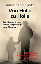 E-Book (epub) Von Hölle zu Hölle - Missbraucht vom Vater, vergewaltigt vom Ehemann - Roman mit autobiografischem Hintergrund von Martina Woknitz