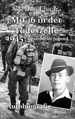 E-Book (epub) Mit 16 in der Todeszelle - 1945 - Gestohlene Jugend - Autobiografie von Gerhard Joch