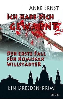 E-Book (epub) Ich habe dich gewarnt  Der erste Fall für Kommissar Willstädter - Ein Dresden-Krimi von Anke Ernst