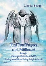 eBook (epub) Find Your Purpose and Fulfillment through Messages from the Afterlife Healing, eternal life and finding the light Volume II de Mathias Stumpf