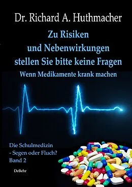 E-Book (epub) Zu Risiken und Nebenwirkungen stellen Sie bitte keine Fragen - Wenn Medikamente krank machen von Richard A. Dr. Huthmacher