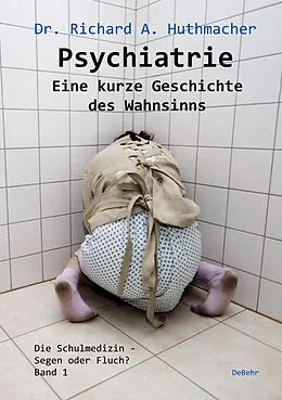 E-Book (epub) Psychiatrie - Eine kurze Geschichte des Wahnsinns von Richard A. Dr. Huthmacher