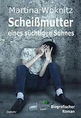 E-Book (epub) Scheißmutter eines süchtigen Sohnes - Biografischer Roman von Martina Woknitz