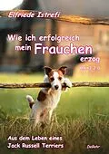 E-Book (epub) Wie ich erfolgreich mein Frauchen erzog - Maxi 2.0 - Aus dem Leben eines Jack Russell Terriers von Elfriede Istrefi