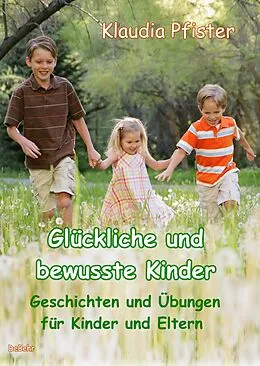 E-Book (epub) Glückliche und bewusste Kinder - Geschichten und Übungen für Kinder und Eltern von Klaudia Pfister
