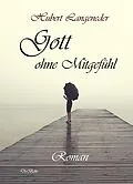 E-Book (epub) Gott ohne Mitgefühl - Roman von Hubert Langeneder