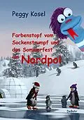 E-Book (epub) Farbenstopf vom Sockenstrumpf und das Sommerfest am Nordpol von Peggy Kosel