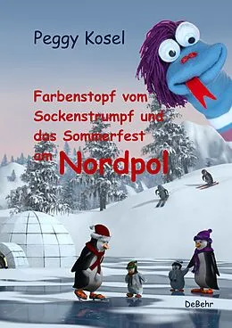 E-Book (epub) Farbenstopf vom Sockenstrumpf und das Sommerfest am Nordpol von Peggy Kosel