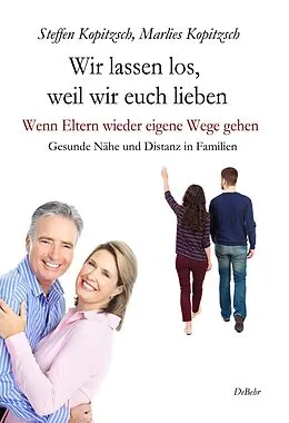 E-Book (epub) Wir lassen los, weil wir euch lieben - Wenn Eltern wieder eigene Wege gehen - Gesunde Nähe und Distanz in Familien von Steffen Kopitzsch, Marlies Kopitzsch