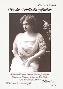 E-Book (epub) In der Stille die Freiheit Band 2 - Das bewegte Leben der Prinzessin Alice von Griechenland, Prinzessin von Battenberg, Mutter von Prinz Philip, Duke of Edinburgh, 1885-1969 - Die Jahre 1923 bis 1969 von Silke Ellenbeck