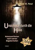 E-Book (epub) Unsichtbar durch die Hölle - Holocaust-Roman nach wahren Begebenheiten von Siglinde M. Petzl