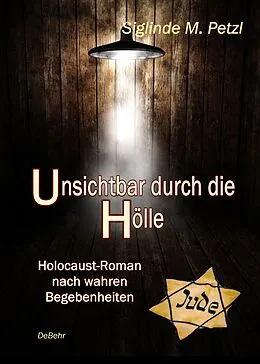 E-Book (epub) Unsichtbar durch die Hölle - Holocaust-Roman nach wahren Begebenheiten von Siglinde M. Petzl