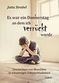 E-Book (epub) Es war ein Donnerstag, an dem ich verrückt wurde - Geschichten von Menschen in schwierigen Lebenssituationen von Jutta Strobel