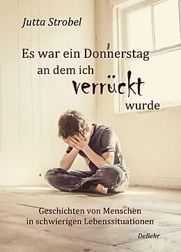 E-Book (epub) Es war ein Donnerstag, an dem ich verrückt wurde - Geschichten von Menschen in schwierigen Lebenssituationen von Jutta Strobel