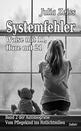 E-Book (epub) Systemfehler - Waise mit 11, Hure mit 21 - Vom Pflegekind ins Rotlichtmilieu Band 2 - Autobiografie von Julia Zeiss