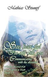 eBook (epub) See, hear, feel - I'm still with you - Communicating with the deceased Healing, Eternal Life, and Happiness in Light Book 3 de Mathias Stumpf