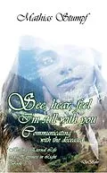 E-Book (epub) See, hear, feel - I'm still with you - Communicating with the deceased Healing, Eternal Life, and Happiness in Light Book 3 von Mathias Stumpf