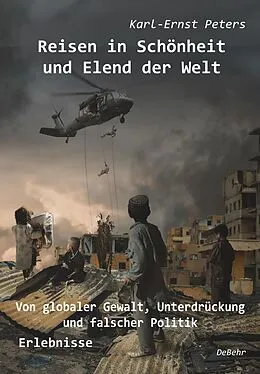 E-Book (epub) Reisen in Schönheit und Elend der Welt - Von globaler Gewalt, Unterdrückung und falscher Politik - Erlebnisse von Karl-Ernst Peters