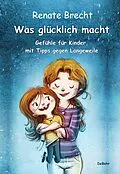 E-Book (epub) Was glücklich macht - Gefühle für Kinder, mit Tipps gegen Langeweile von Renate Brecht