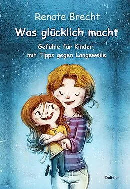 E-Book (epub) Was glücklich macht - Gefühle für Kinder, mit Tipps gegen Langeweile von Renate Brecht