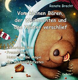 E-Book (epub) Vom kleinen Bären, der Weihnachten und den Winter verschlief - Ein Kinderbuch über Freundschaft, Natur und die Magie des Weihnachtsfestes von Renate Brecht