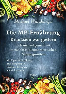 E-Book (epub) Die MP-Ernährung - Kranksein war gestern - Schlank und gesund mit metabolisch-pleomorphistischen Nahrungsmitteln von Michael Würzburger