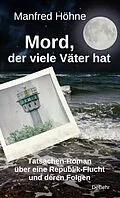 E-Book (epub) Mord, der viele Väter hatte - Tatsachen-Roman über eine Republik-Flucht und deren Folgen von Manfred Höhne