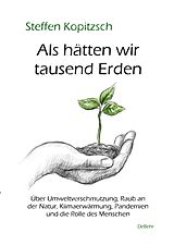 E-Book (epub) Als hätten wir tausend Erden - Über Umweltverschmutzung, Raub an der Natur, Klimaerwärmung, Pandemien und die Rolle des Menschen von Steffen Kopitzsch