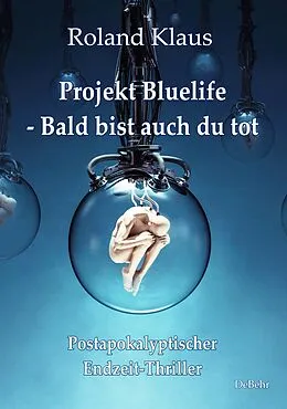 E-Book (epub) Projekt Bluelife  Bald bist auch du tot - Postapokalyptischer Endzeit-Thriller von Roland Klaus