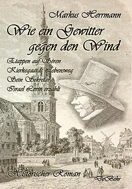 E-Book (epub) Wie ein Gewitter gegen den Wind - Etappen auf Sören Kierkegaards Lebensweg - Sein Sekretär Israel Levin erzählt - Historischer Roman von Markus Herrmann