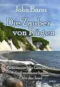 E-Book (epub) Die Zauber von Rügen - Geheimnisvolle Geschichten und verwunschene Orte der Insel von John Barns
