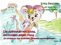 E-Book (epub) Die Abenteuer von Emma, der mutigen gelben Maus - Ein Kinderbuch über Anderssein, Einsamkeit und Freundschaft von Erika Pleschke