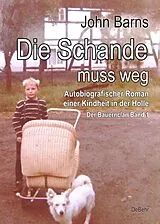 E-Book (epub) Die Schande muss weg - Autobiografischer Roman einer Kindheit in der Hölle - Der Bauernclan Band 1 von John Barns