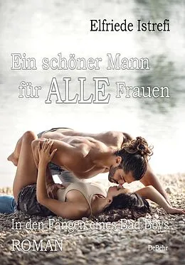 E-Book (epub) Ein schöner Mann für ALLE Frauen - In den Fängen eines Bad Boys - Roman von Elfriede Istrefi
