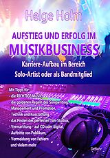 E-Book (epub) AUFSTIEG UND ERFOLG IM MUSIKBUSINESS - Karriere-Aufbau im Bereich Solo-Artist oder als Bandmitglied von Helge Holm