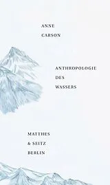 Fester Einband Anthropologie des Wassers von Anne Carson