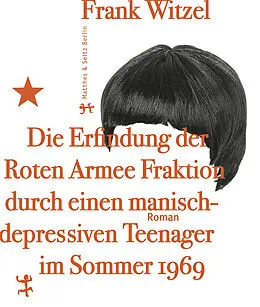 E-Book (epub) Die Erfindung der Roten Armee Fraktion durch einen manisch-depressiven Teenager im Sommer 1969 von Frank Witzel