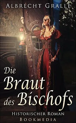 E-Book (epub) Die Braut des Bischofs: Historischer Roman von Albrecht Gralle
