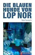 E-Book (epub) Die blauen Hunde von Lop Nor von Tom Turtschi