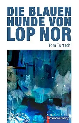 E-Book (epub) Die blauen Hunde von Lop Nor von Tom Turtschi